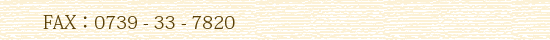 FAX:0739-33-7820